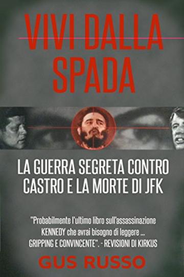 VIVI DALLA SPADA: LA GUERRA SEGRETA CONTRO CASTRO E LA MORTE DI JFK